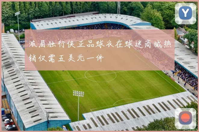 浓眉独行侠正品球衣在球迷商城热销仅需五美元一件