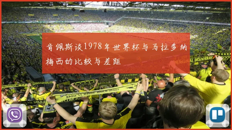 肯佩斯谈1978年世界杯与马拉多纳梅西的比较与差距