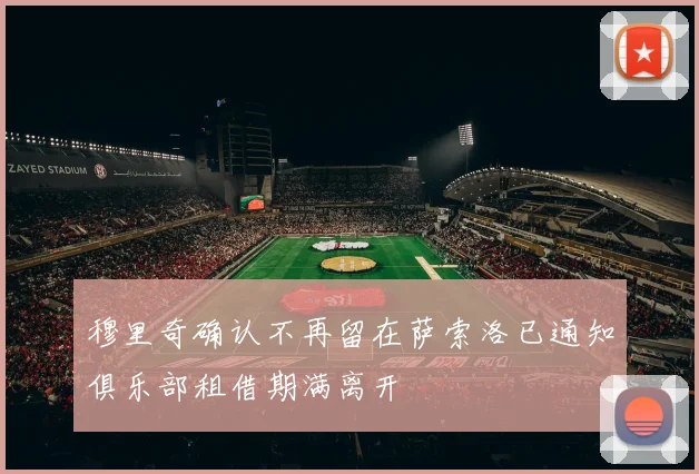 穆里奇确认不再留在萨索洛已通知俱乐部租借期满离开