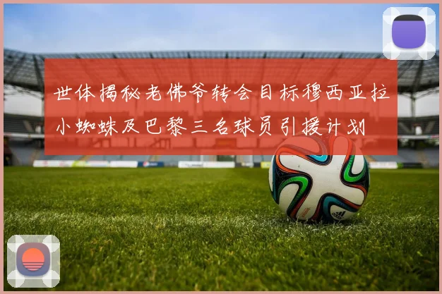 世体揭秘老佛爷转会目标穆西亚拉小蜘蛛及巴黎三名球员引援计划